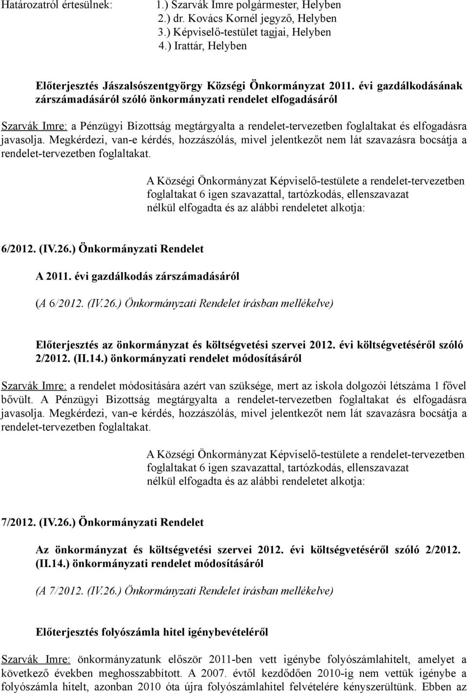 évi gazdálkodásának zárszámadásáról szóló önkormányzati rendelet elfogadásáról Szarvák Imre: a Pénzügyi Bizottság megtárgyalta a rendelet-tervezetben foglaltakat és elfogadásra javasolja.