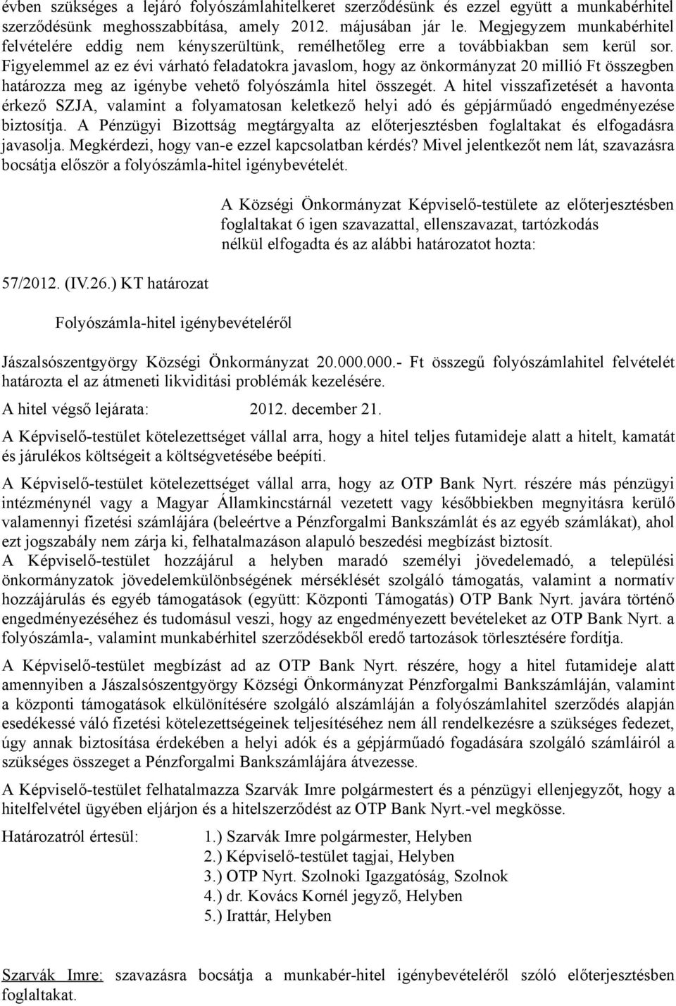 Figyelemmel az ez évi várható feladatokra javaslom, hogy az önkormányzat 20 millió Ft összegben határozza meg az igénybe vehető folyószámla hitel összegét.