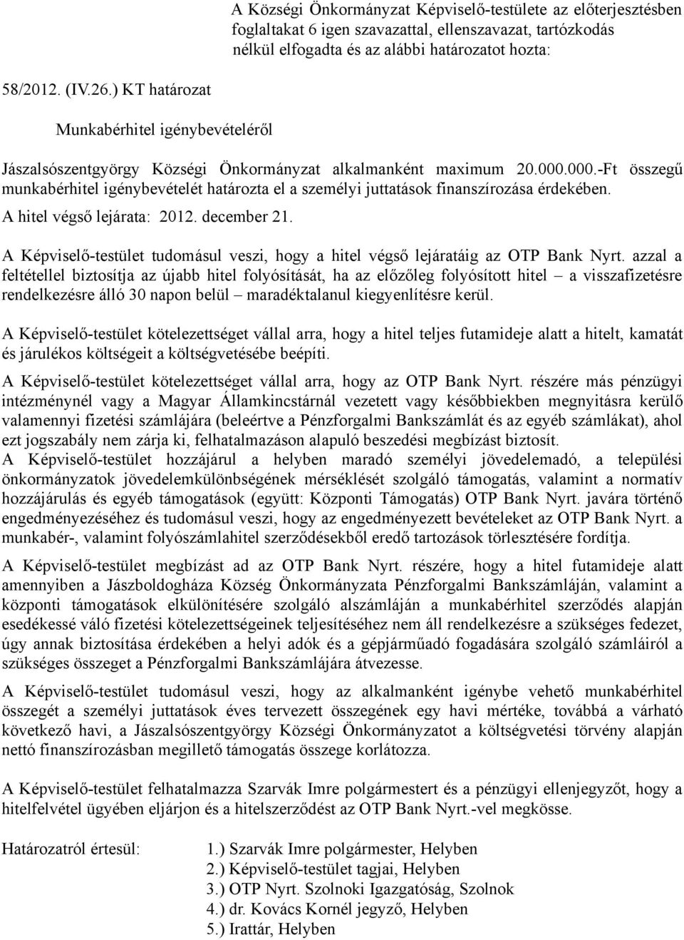 A Képviselő-testület tudomásul veszi, hogy a hitel végső lejáratáig az OTP Bank Nyrt.