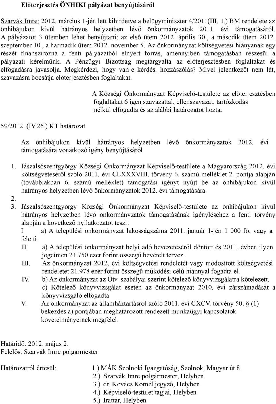 Az önkormányzat költségvetési hiányának egy részét finanszírozná a fenti pályázatból elnyert forrás, amennyiben támogatásban részesül a pályázati kérelmünk.