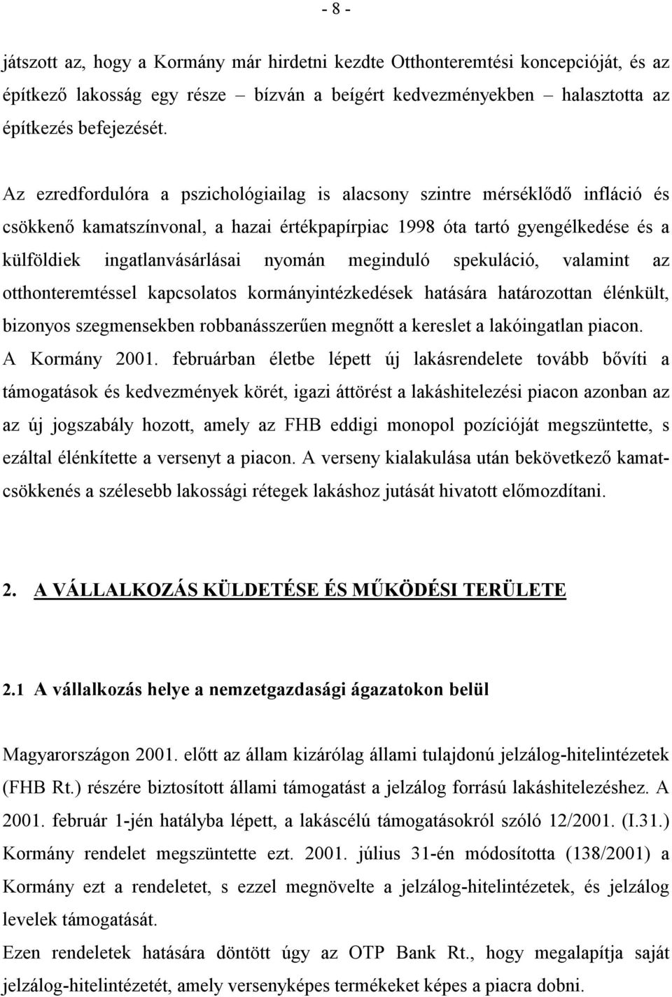 meginduló spekuláció, valamint az otthonteremtéssel kapcsolatos kormányintézkedések hatására határozottan élénkült, bizonyos szegmensekben robbanásszer+en megntt a kereslet a lakóingatlan piacon.