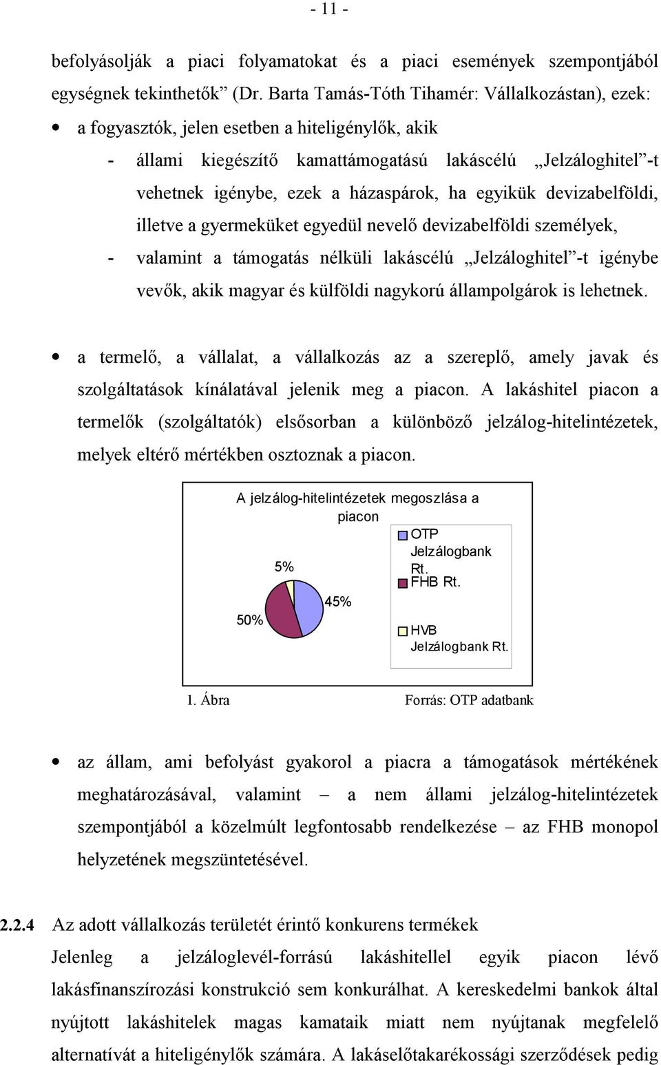 egyikük devizabelföldi, illetve a gyermeküket egyedül nevel devizabelföldi személyek, - valamint a támogatás nélküli lakáscélú Jelzáloghitel -t igénybe vevk, akik magyar és külföldi nagykorú