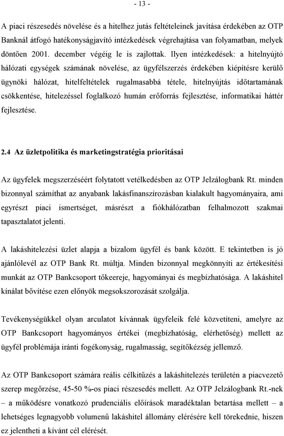 Ilyen intézkedések: a hitelnyújtó hálózati egységek számának növelése, az ügyfélszerzés érdekében kiépítésre kerül ügynöki hálózat, hitelfeltételek rugalmasabbá tétele, hitelnyújtás idtartamának