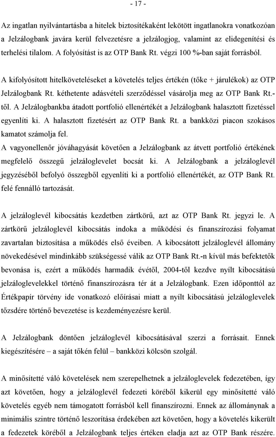 kéthetente adásvételi szerzdéssel vásárolja meg az OTP Bank Rt.- tl. A Jelzálogbankba átadott portfolió ellenértékét a Jelzálogbank halasztott fizetéssel egyenlíti ki.