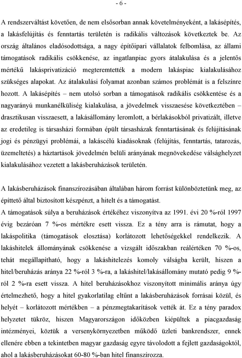 megteremtették a modern lakáspiac kialakulásához szükséges alapokat. Az átalakulási folyamat azonban számos problémát is a felszínre hozott.