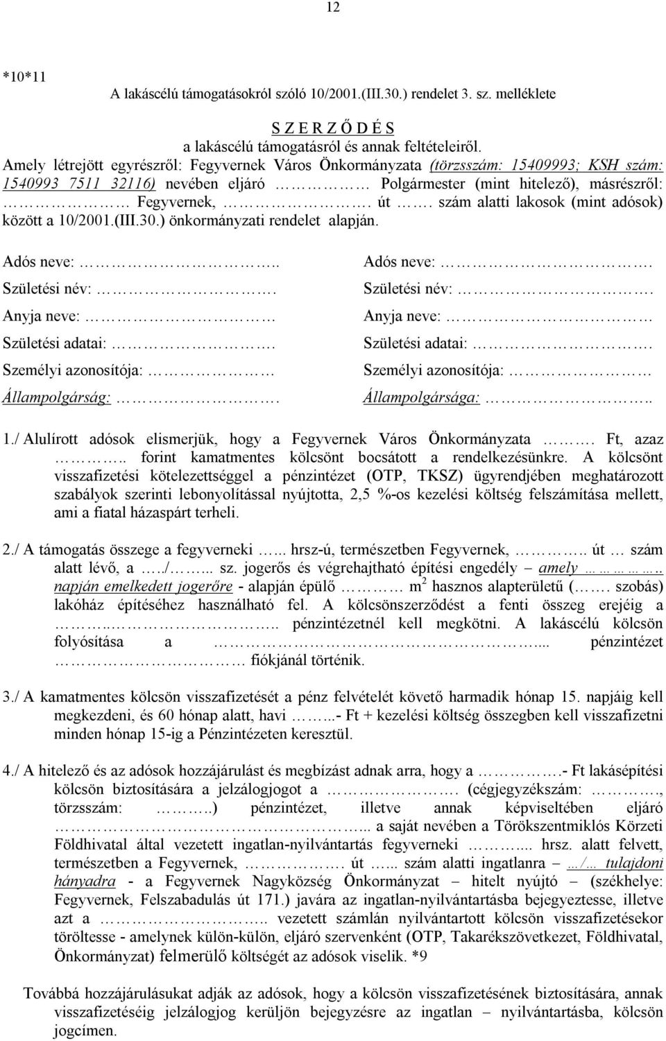 szám alatti lakosok (mint adósok) között a 10/2001.(III.30.) önkormányzati rendelet alapján. Adós neve:.. Születési név:. Anyja neve: Születési adatai:. Személyi azonosítója: Állampolgárság:.