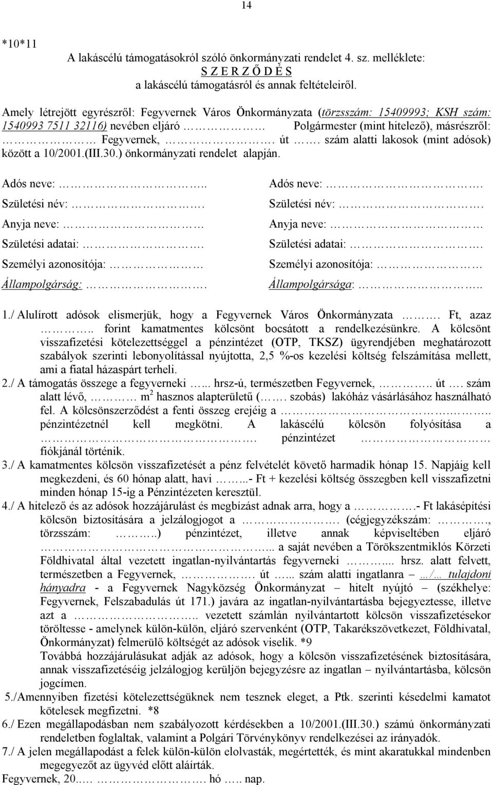 szám alatti lakosok (mint adósok) között a 10/2001.(III.30.) önkormányzati rendelet alapján. Adós neve:.. Születési név:. Anyja neve: Születési adatai:. Személyi azonosítója: Állampolgárság:.