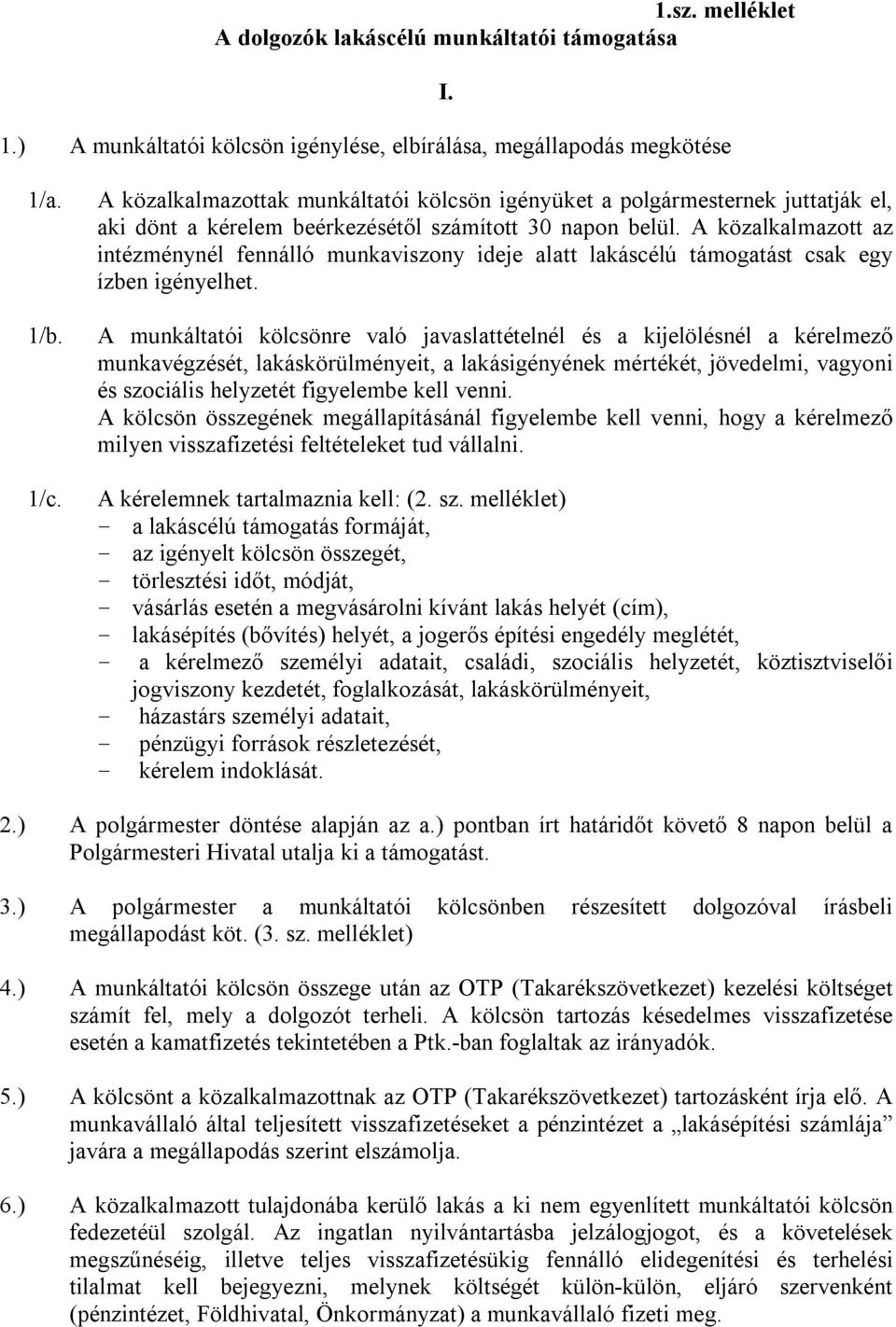 A közalkalmazott az intézménynél fennálló munkaviszony ideje alatt lakáscélú támogatást csak egy ízben igényelhet.