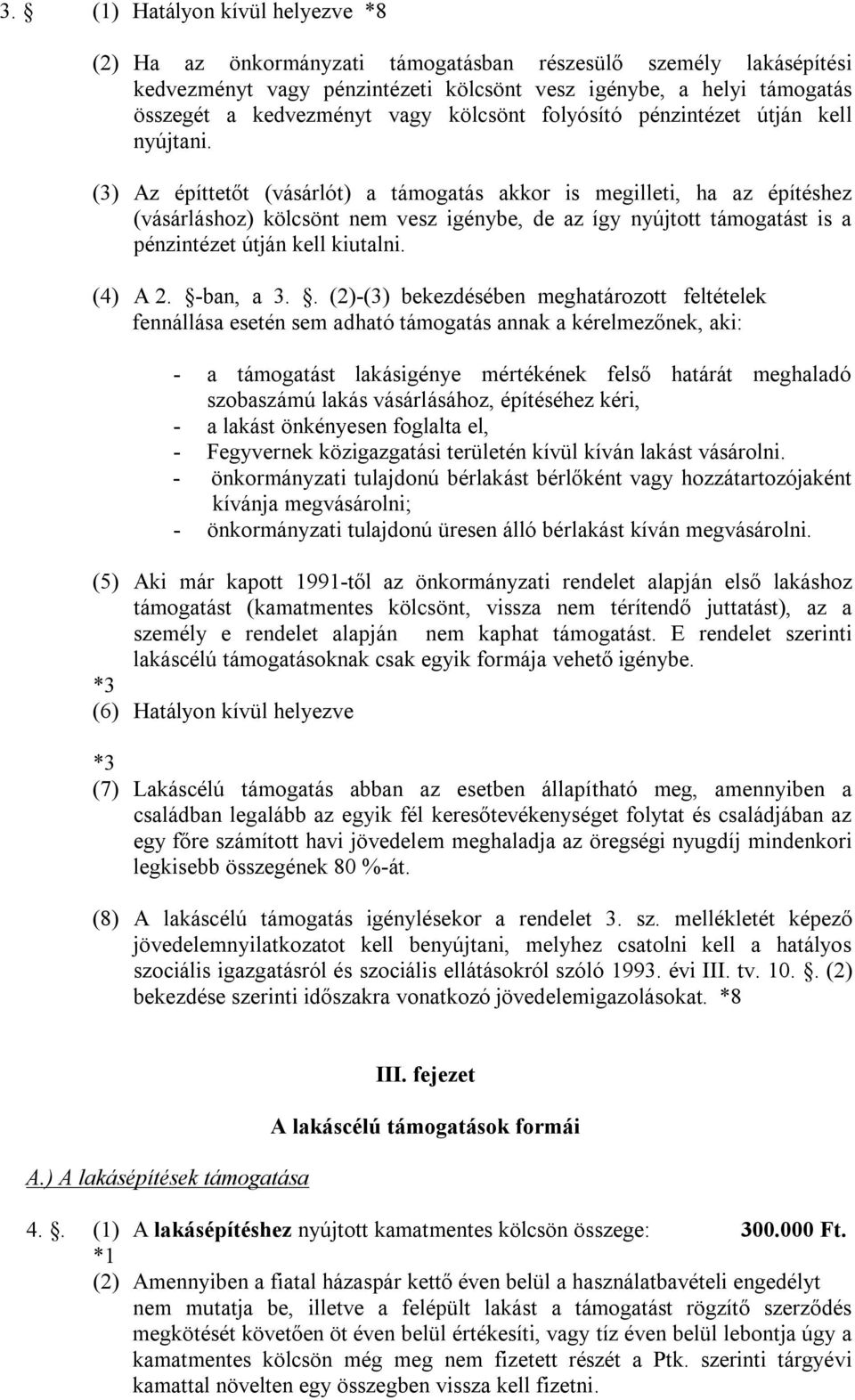 (3) Az építtetőt (vásárlót) a támogatás akkor is megilleti, ha az építéshez (vásárláshoz) kölcsönt nem vesz igénybe, de az így nyújtott támogatást is a pénzintézet útján kell kiutalni. (4) A 2.