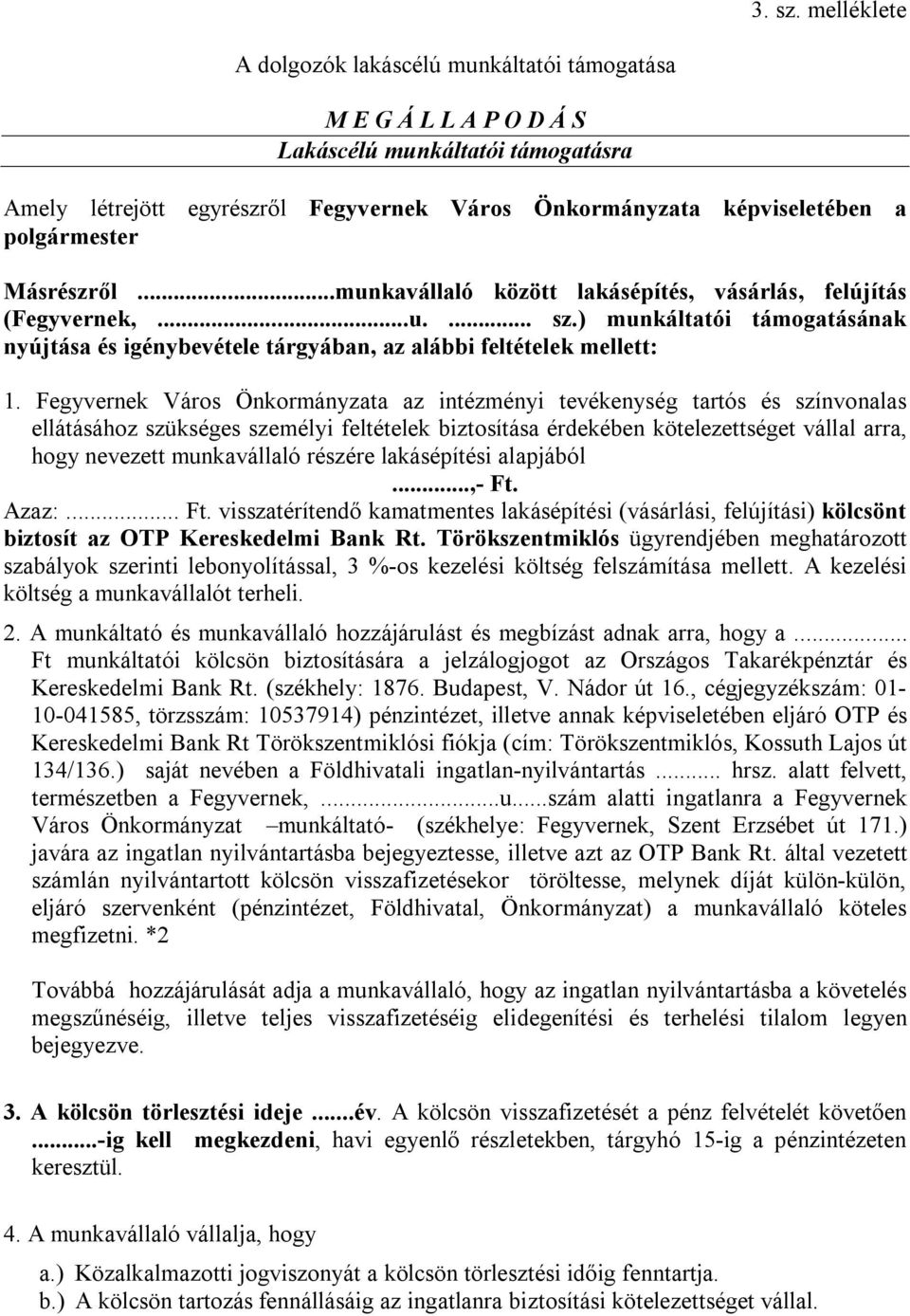 polgármester Másrészről...munkavállaló között lakásépítés, vásárlás, felújítás (Fegyvernek,...u.... sz.) munkáltatói támogatásának nyújtása és igénybevétele tárgyában, az alábbi feltételek mellett: 1.