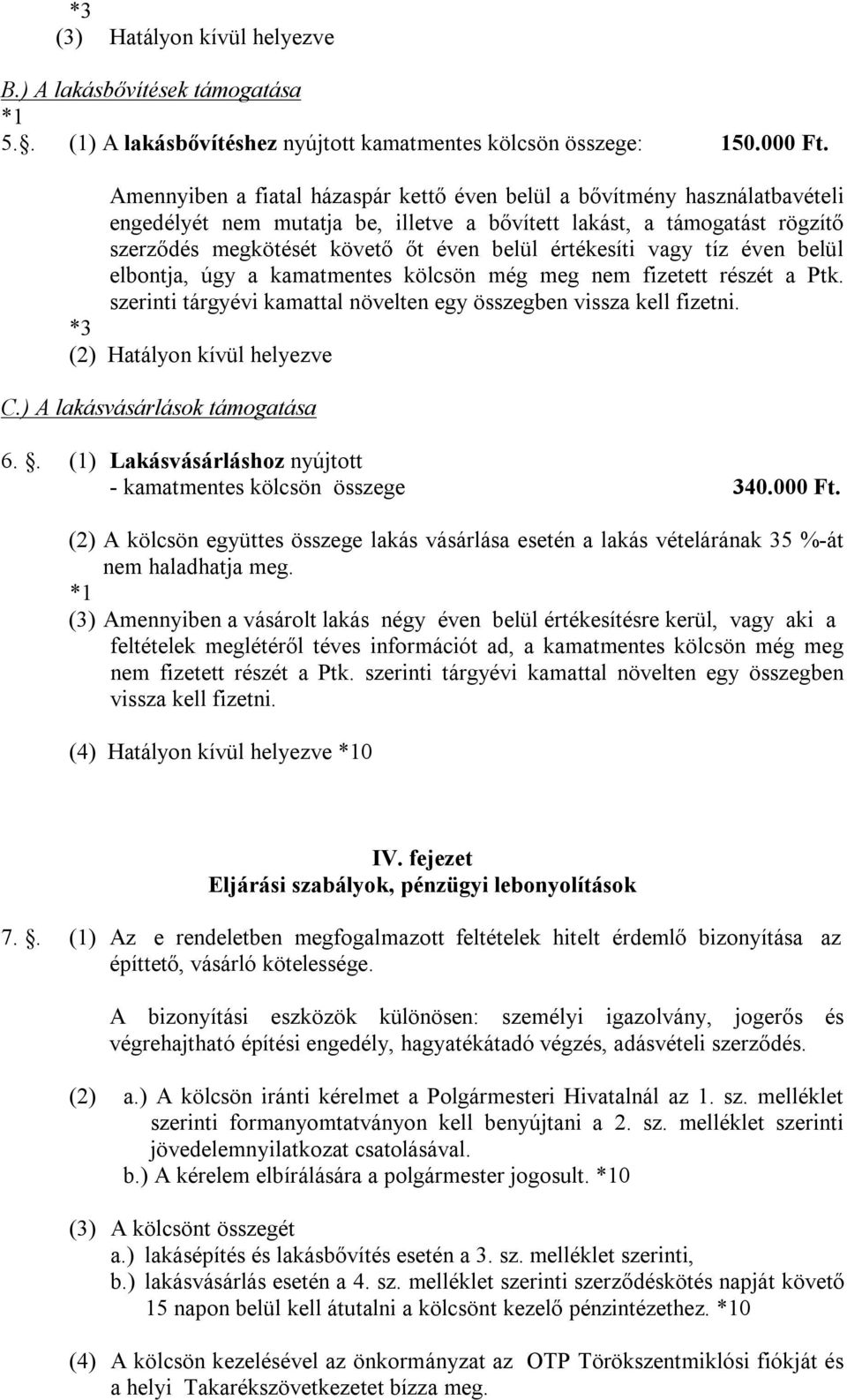 értékesíti vagy tíz éven belül elbontja, úgy a kamatmentes kölcsön még meg nem fizetett részét a Ptk. szerinti tárgyévi kamattal növelten egy összegben vissza kell fizetni.