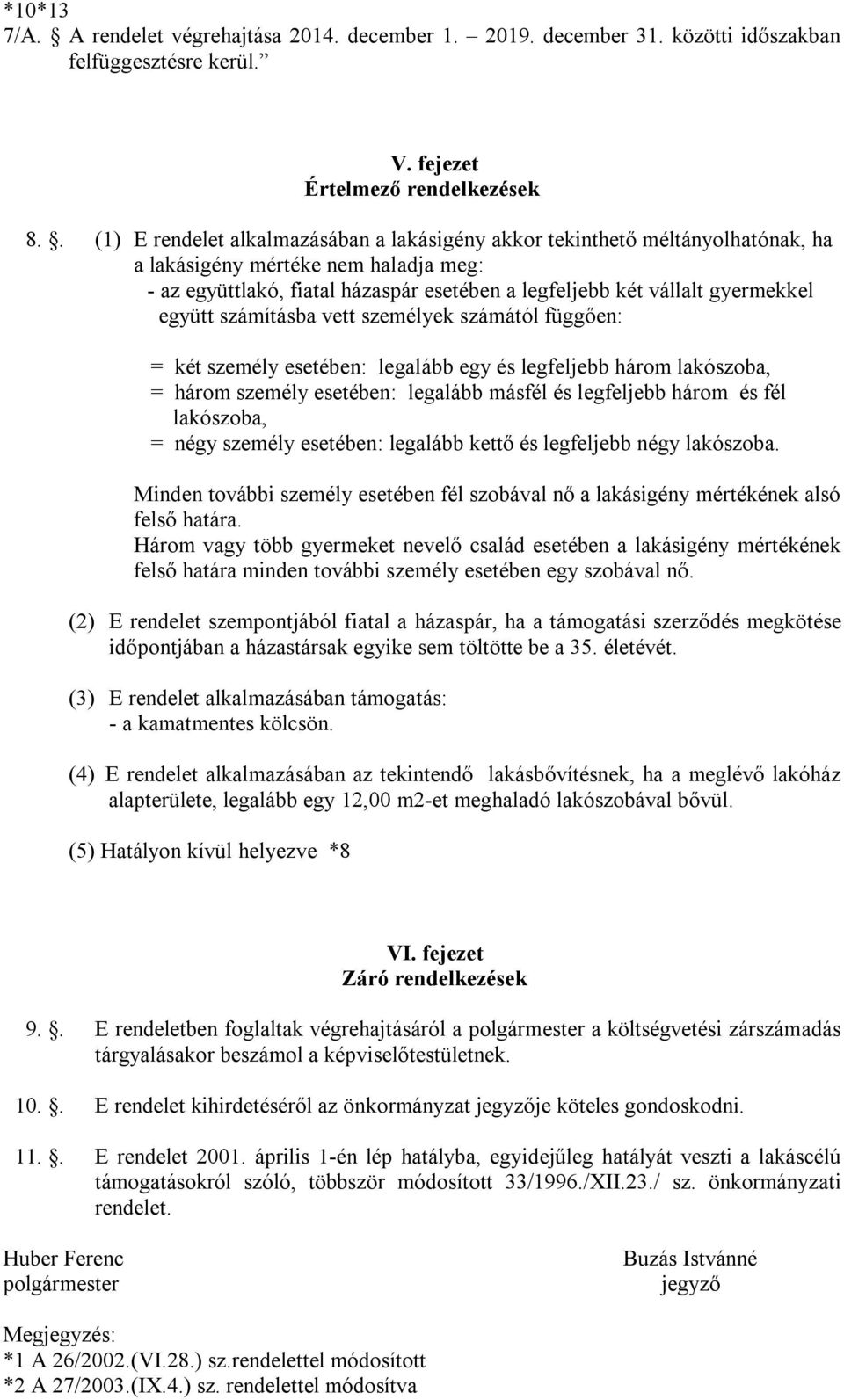 együtt számításba vett személyek számától függően: = két személy esetében: legalább egy és legfeljebb három lakószoba, = három személy esetében: legalább másfél és legfeljebb három és fél lakószoba,