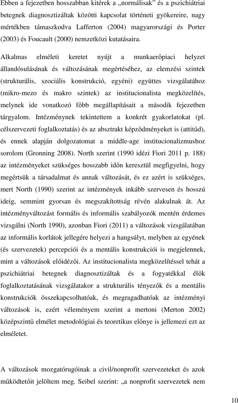 Alkalmas elméleti keretet nyújt a munkaerőpiaci helyzet állandósulásának és változásának megértéséhez, az elemzési szintek (strukturális, szociális konstrukció, egyéni) együttes vizsgálatához