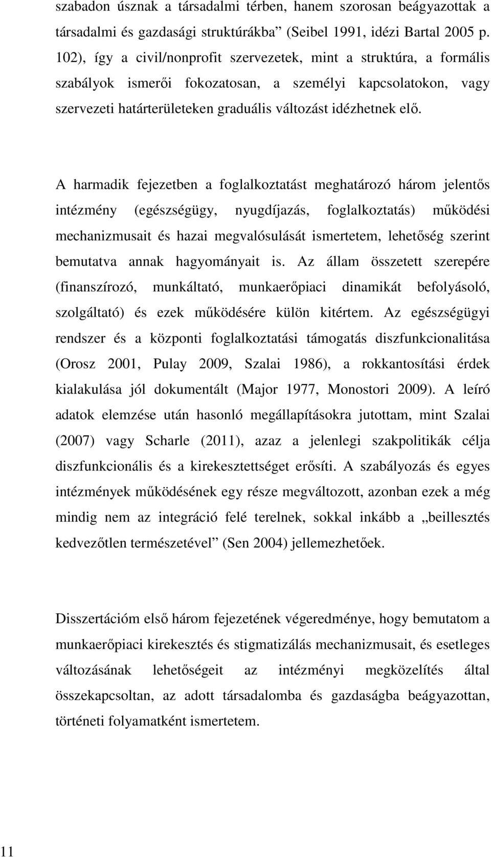 A harmadik fejezetben a foglalkoztatást meghatározó három jelentős intézmény (egészségügy, nyugdíjazás, foglalkoztatás) működési mechanizmusait és hazai megvalósulását ismertetem, lehetőség szerint