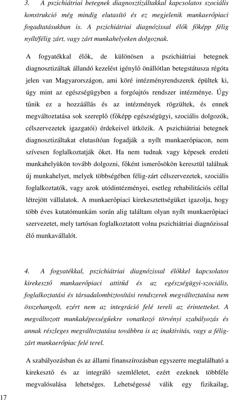 A fogyatékkal élők, de különösen a pszichiátriai betegnek diagnosztizáltak állandó kezelést igénylő önállótlan betegstátusza régóta jelen van Magyarországon, ami köré intézményrendszerek épültek ki,