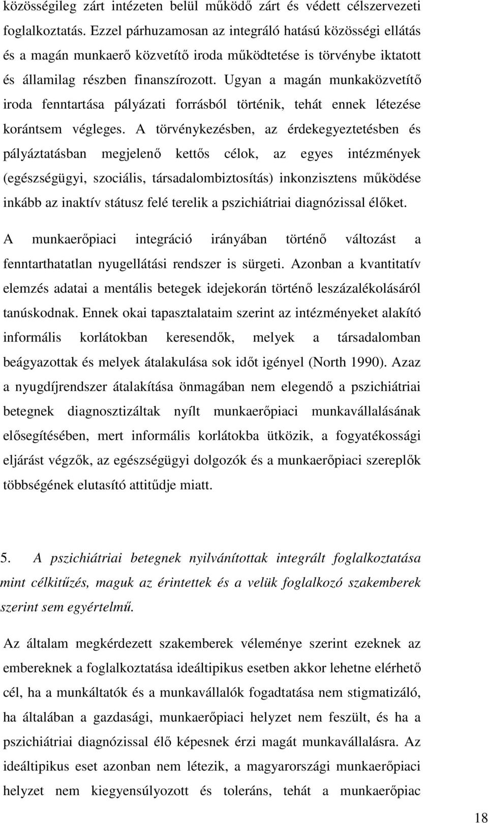 Ugyan a magán munkaközvetítő iroda fenntartása pályázati forrásból történik, tehát ennek létezése korántsem végleges.