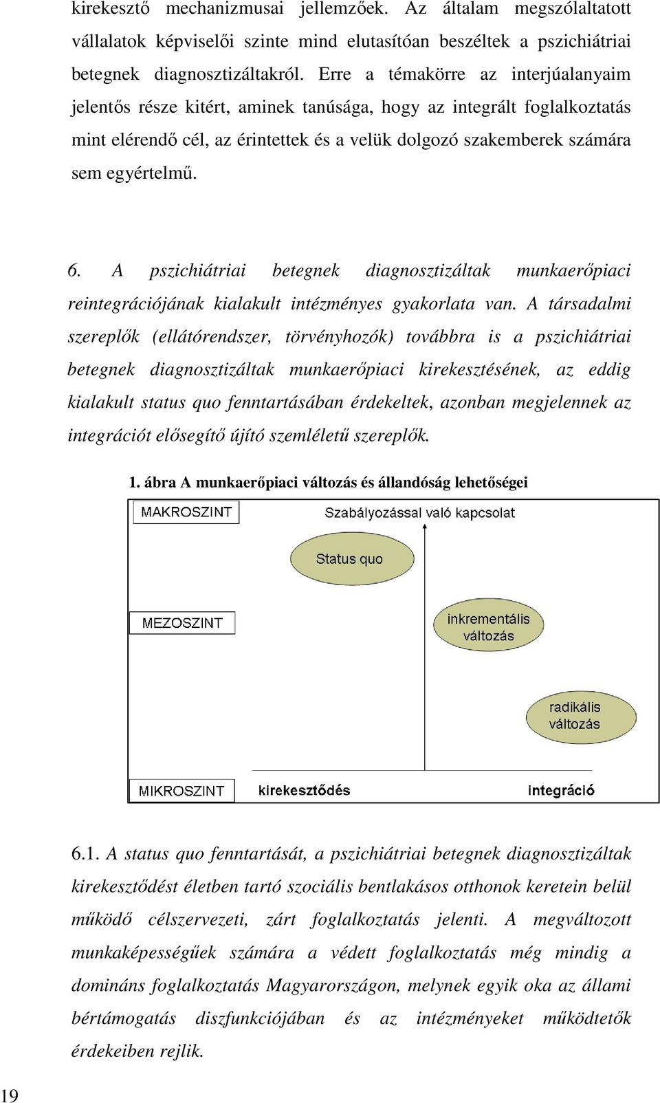 A pszichiátriai betegnek diagnosztizáltak munkaerőpiaci reintegrációjának kialakult intézményes gyakorlata van.