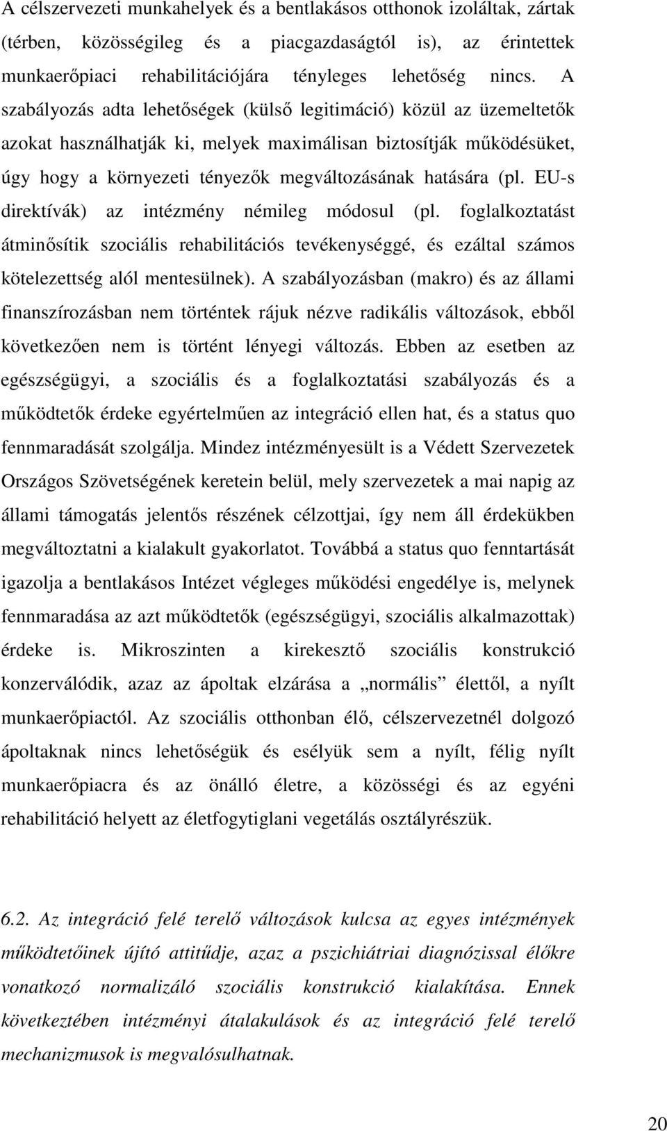 (pl. EU-s direktívák) az intézmény némileg módosul (pl. foglalkoztatást átminősítik szociális rehabilitációs tevékenységgé, és ezáltal számos kötelezettség alól mentesülnek).