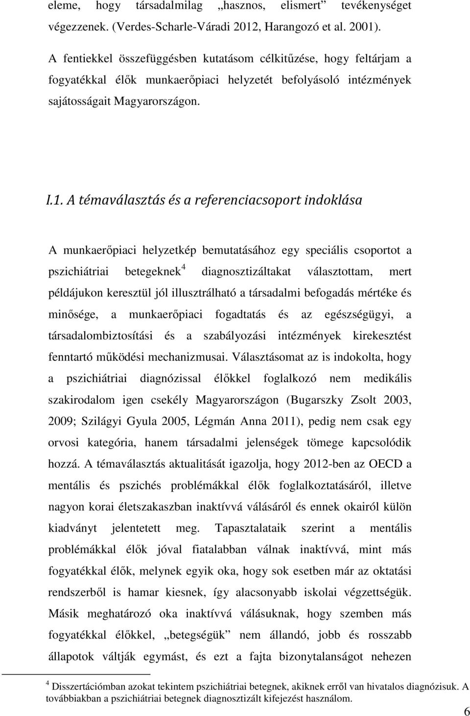 A témaválasztás és a referenciacsoport indoklása A munkaerőpiaci helyzetkép bemutatásához egy speciális csoportot a pszichiátriai betegeknek 4 diagnosztizáltakat választottam, mert példájukon