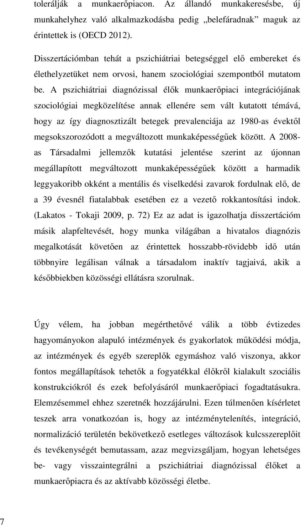 A pszichiátriai diagnózissal élők munkaerőpiaci integrációjának szociológiai megközelítése annak ellenére sem vált kutatott témává, hogy az így diagnosztizált betegek prevalenciája az 1980-as évektől