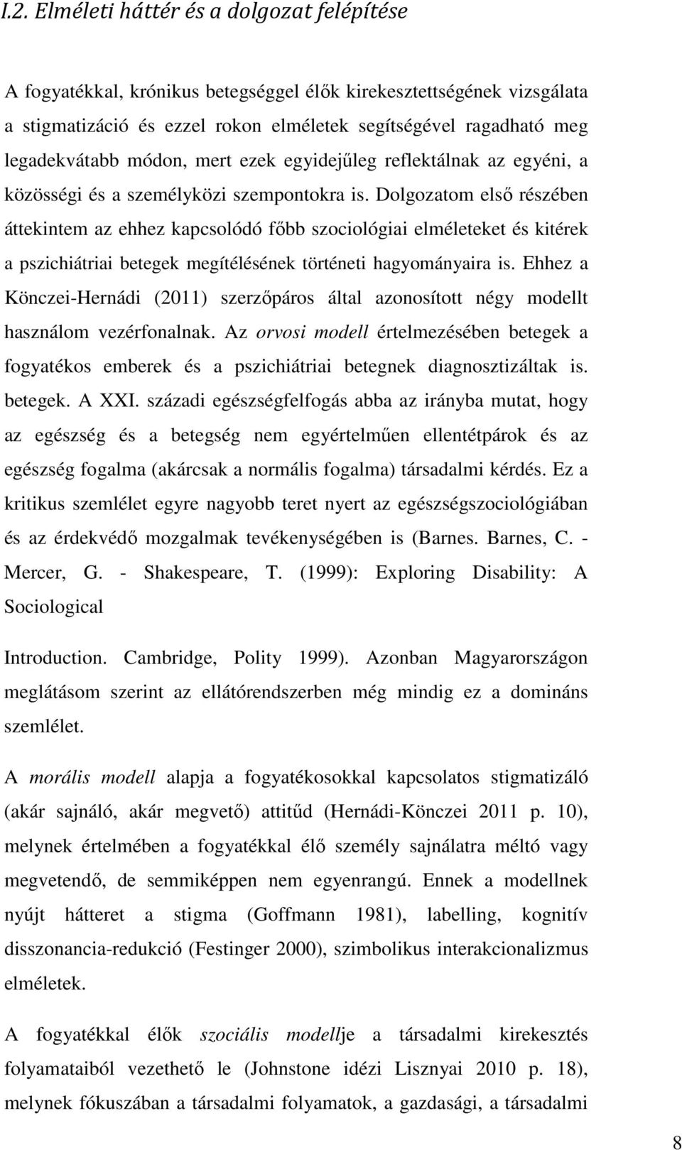 Dolgozatom első részében áttekintem az ehhez kapcsolódó főbb szociológiai elméleteket és kitérek a pszichiátriai betegek megítélésének történeti hagyományaira is.