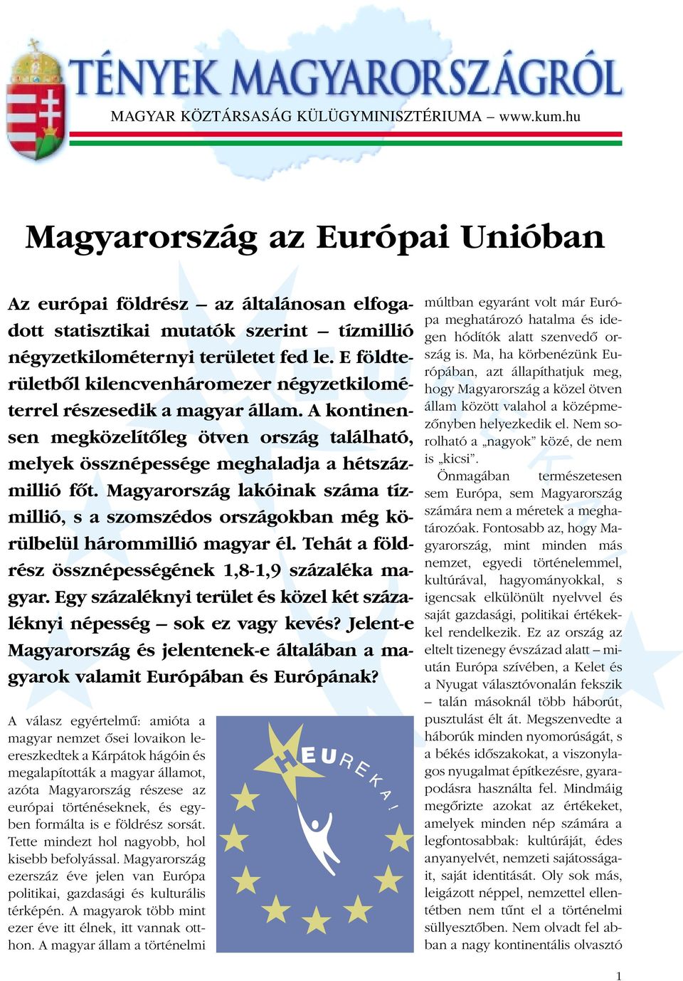 E földterületbõl kilencvenháromezer négyzetkilométerrel részesedik a magyar állam. A kontinensen megközelítõleg ötven ország található, melyek össznépessége meghaladja a hétszázmillió fõt.