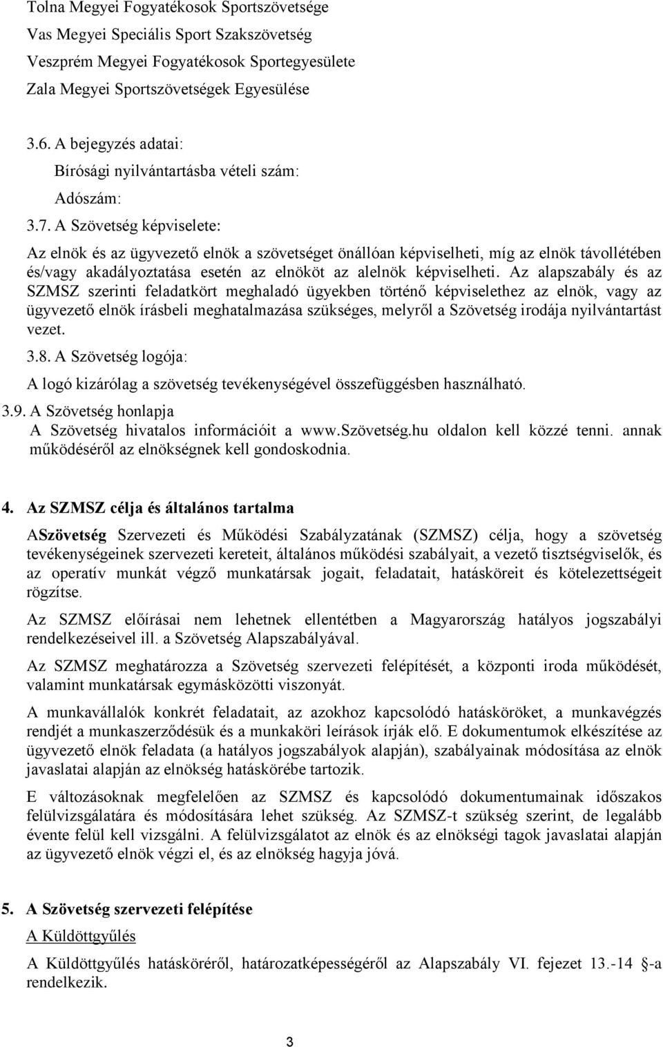 A Szövetség képviselete: Az elnök és az ügyvezető elnök a szövetséget önállóan képviselheti, míg az elnök távollétében és/vagy akadályoztatása esetén az elnököt az alelnök képviselheti.