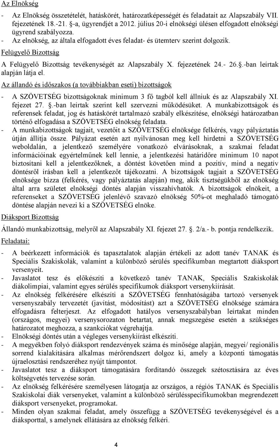 Felügyelő Bizottság A Felügyelő Bizottság tevékenységét az Alapszabály X. fejezetének 24.- 26..-ban leírtak alapján látja el.