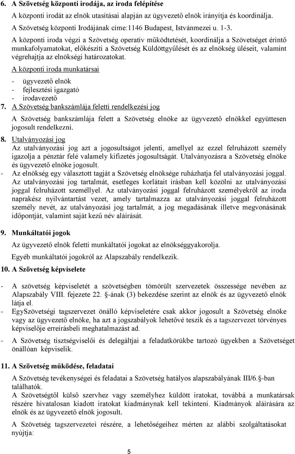 A központi iroda végzi a Szövetség operatív működtetését, koordinálja a Szövetséget érintő munkafolyamatokat, előkészíti a Szövetség Küldöttgyűlését és az elnökség üléseit, valamint végrehajtja az