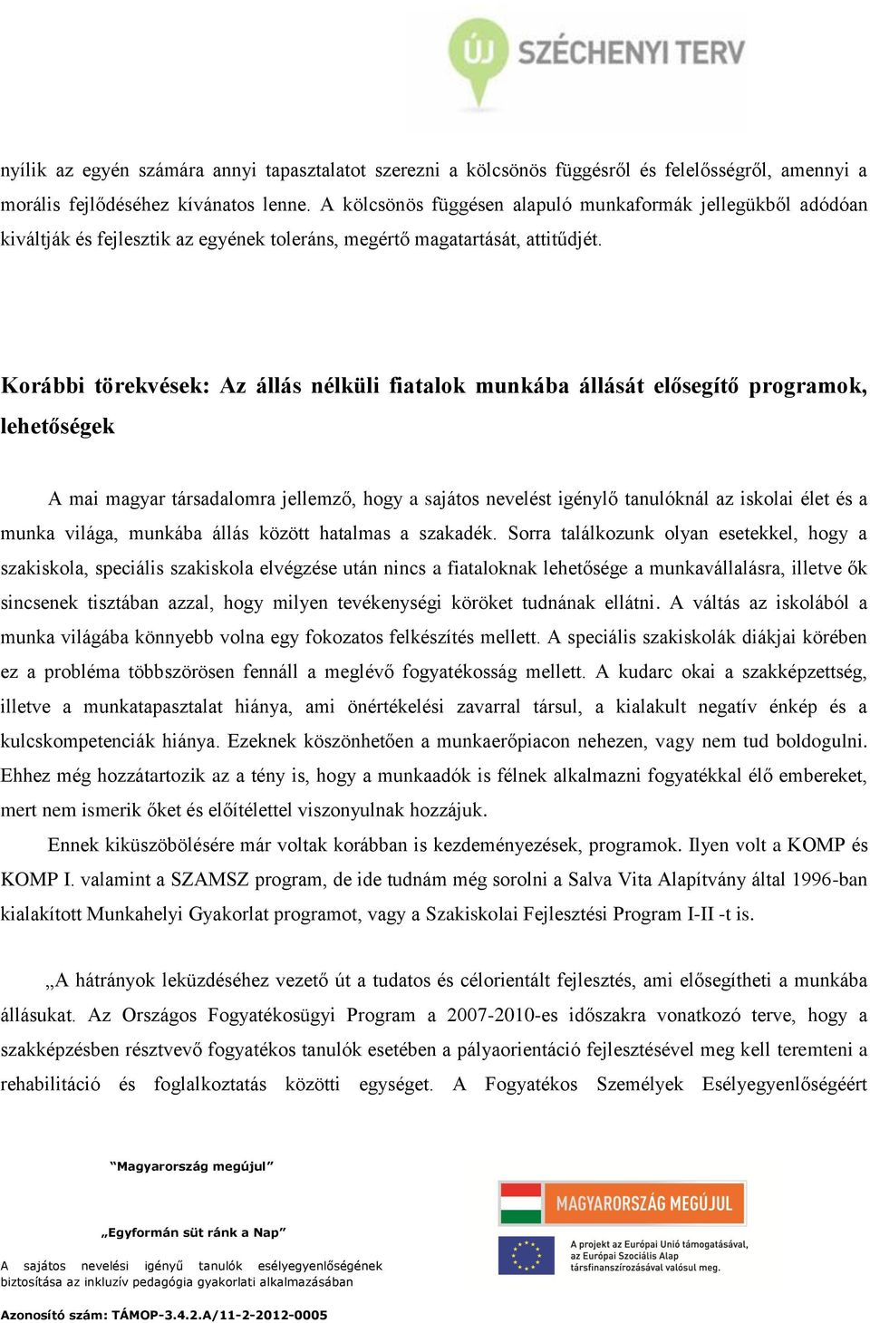 Korábbi törekvések: Az állás nélküli fiatalok munkába állását elősegítő programok, lehetőségek A mai magyar társadalomra jellemző, hogy a sajátos nevelést igénylő tanulóknál az iskolai élet és a