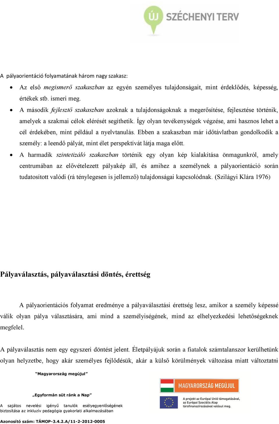 Így olyan tevékenységek végzése, ami hasznos lehet a cél érdekében, mint például a nyelvtanulás.