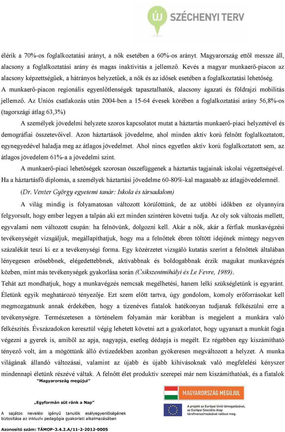 A munkaerő-piacon regionális egyenlőtlenségek tapasztalhatók, alacsony ágazati és földrajzi mobilitás jellemző.