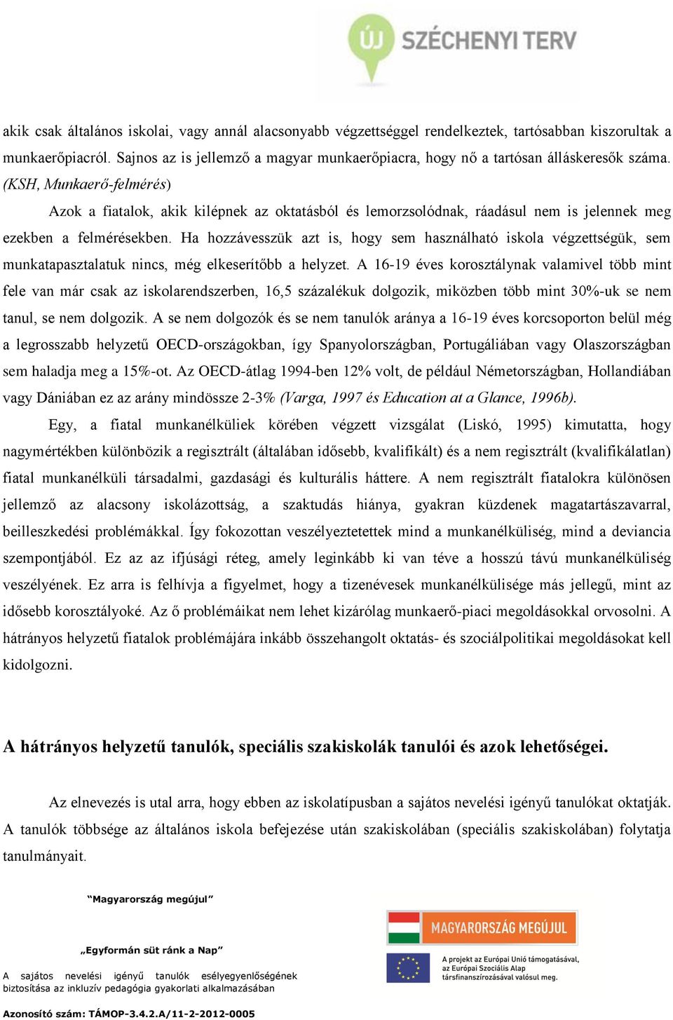 (KSH, Munkaerő-felmérés) Azok a fiatalok, akik kilépnek az oktatásból és lemorzsolódnak, ráadásul nem is jelennek meg ezekben a felmérésekben.