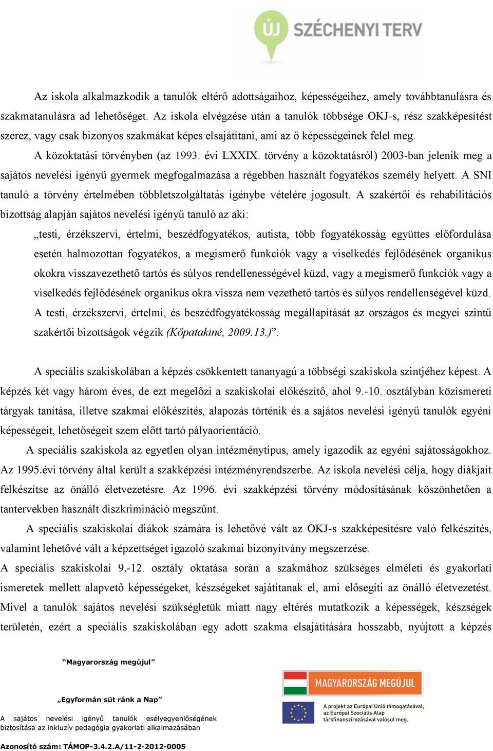 évi LXXIX. törvény a közoktatásról) 2003-ban jelenik meg a sajátos nevelési igényű gyermek megfogalmazása a régebben használt fogyatékos személy helyett.