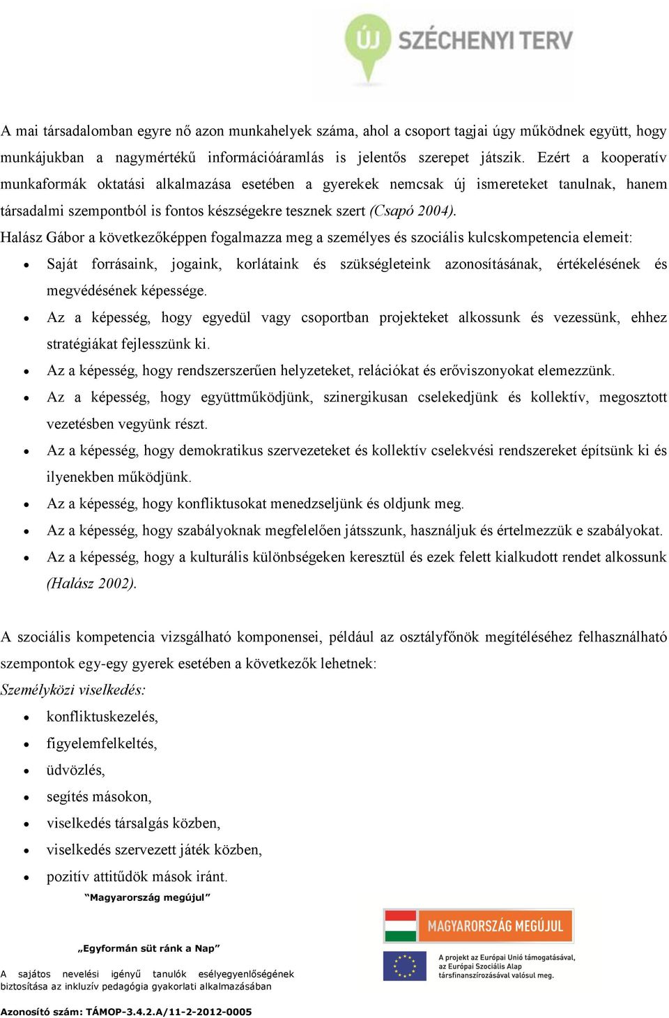 Halász Gábor a következőképpen fogalmazza meg a személyes és szociális kulcskompetencia elemeit: Saját forrásaink, jogaink, korlátaink és szükségleteink azonosításának, értékelésének és megvédésének