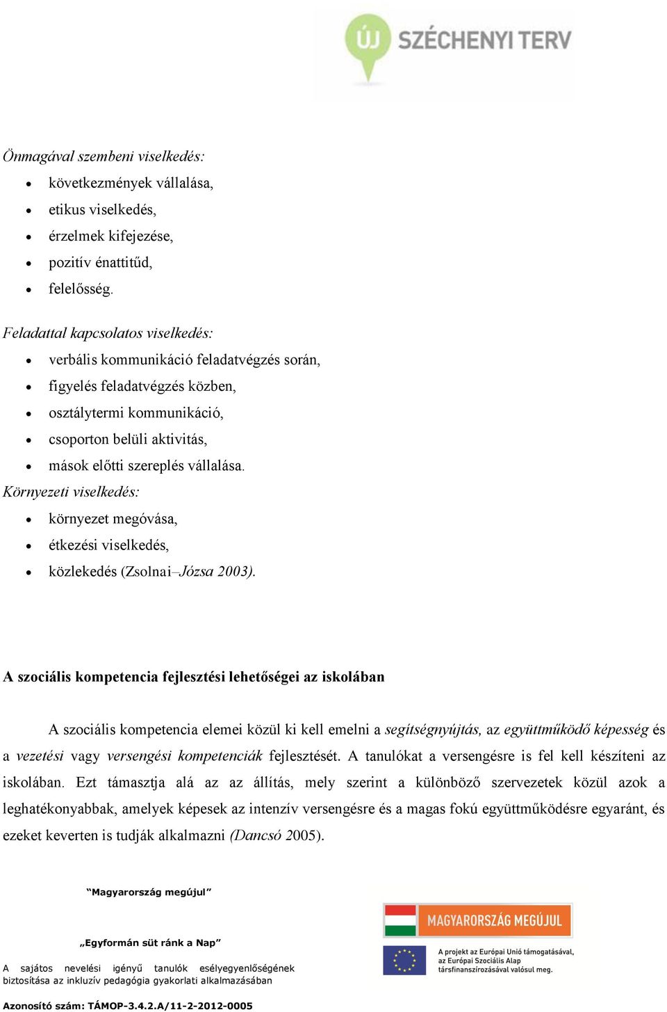 Környezeti viselkedés: környezet megóvása, étkezési viselkedés, közlekedés (Zsolnai Józsa 2003).