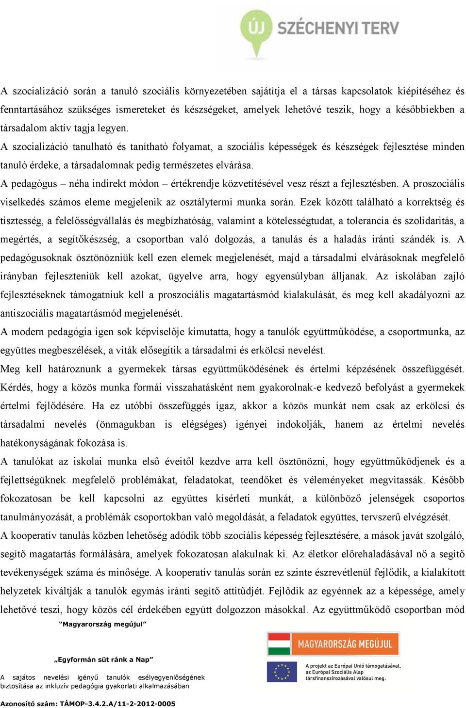 A szocializáció tanulható és tanítható folyamat, a szociális képességek és készségek fejlesztése minden tanuló érdeke, a társadalomnak pedig természetes elvárása.