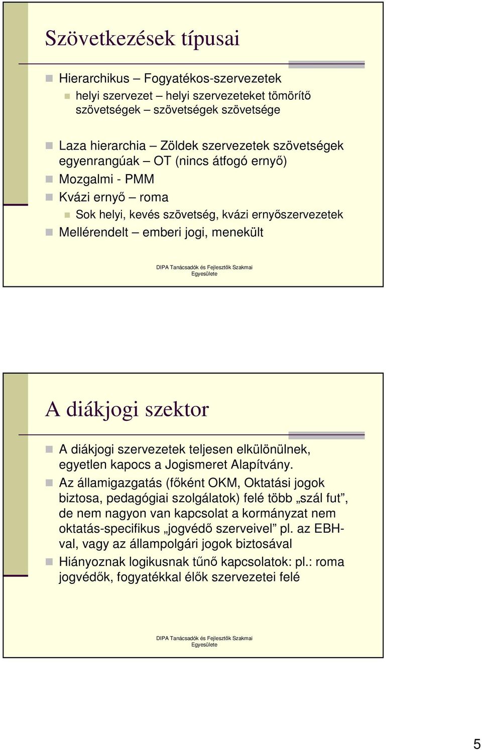 szervezetek teljesen elkülönülnek, egyetlen kapocs a Jogismeret Alapítvány.