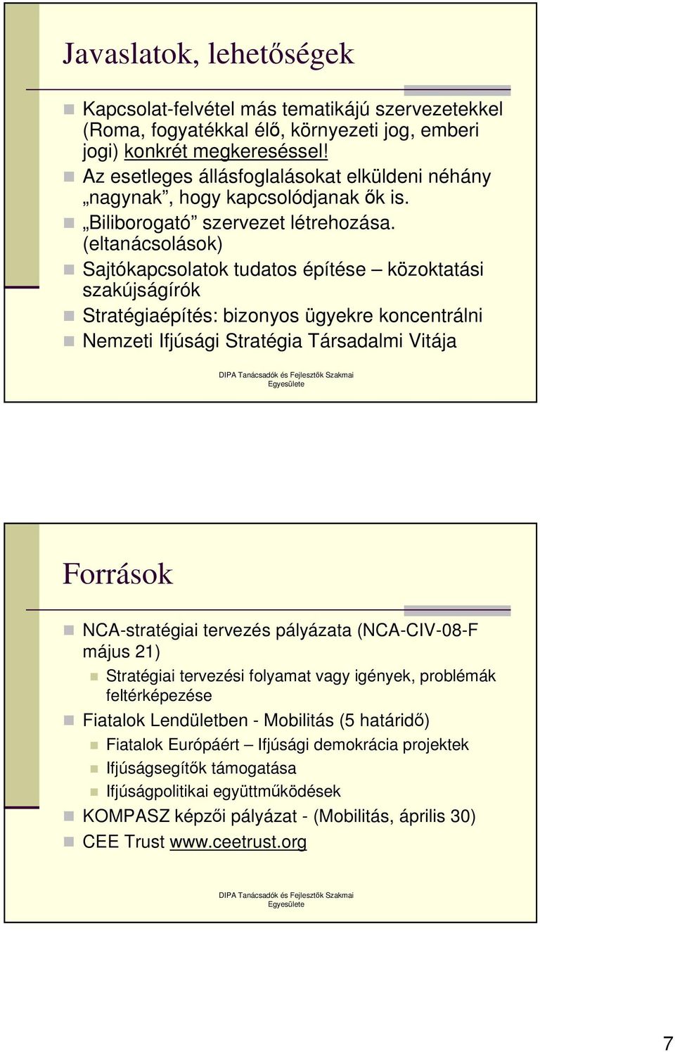 (eltanácsolások) Sajtókapcsolatok tudatos építése közoktatási szakújságírók Stratégiaépítés: bizonyos ügyekre koncentrálni Nemzeti Ifjúsági Stratégia Társadalmi Vitája Források NCA-stratégiai