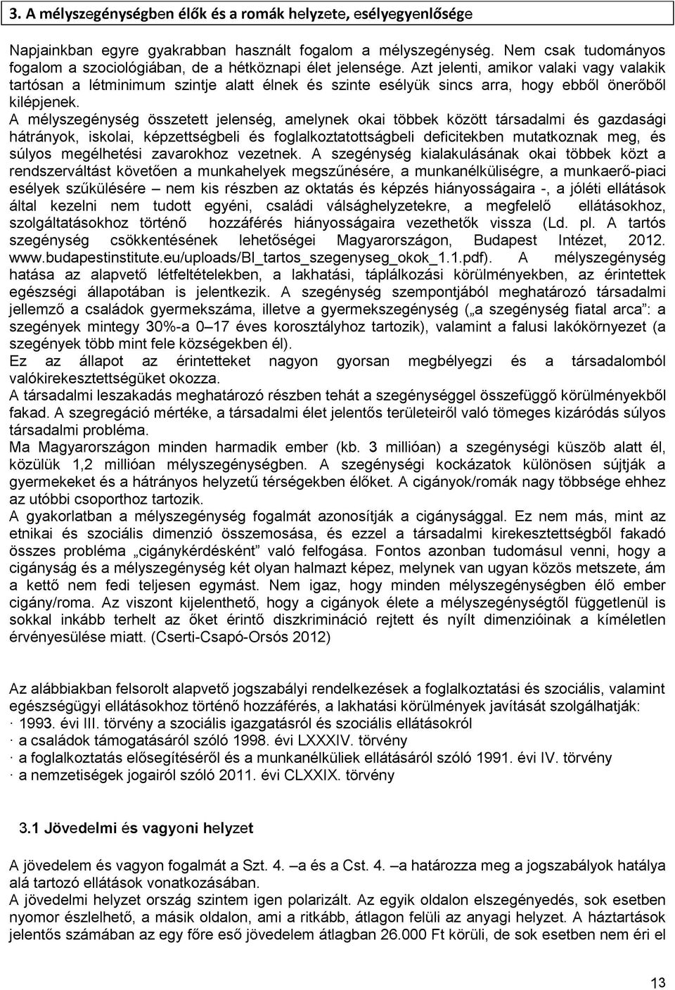 Azt jelenti, amikor valaki vagy valakik tartósan a létminimum szintje alatt élnek és szinte esélyük sincs arra, hogy ebből önerőből kilépjenek.