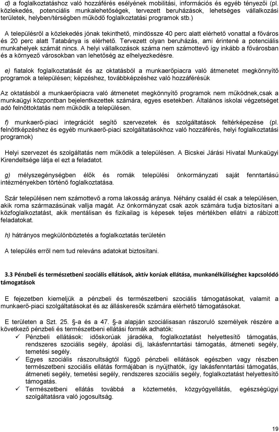 ) A településről a közlekedés jónak tekinthető, mindössze 40 perc alatt elérhető vonattal a főváros és 20 perc alatt Tatabánya is elérhető.