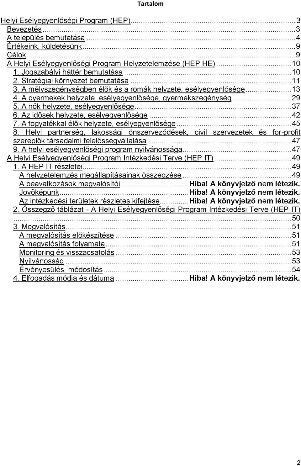 A gyermekek helyzete, esélyegyenlősége, gyermekszegénység... 29 5. A nők helyzete, esélyegyenlősége... 37 6. Az idősek helyzete, esélyegyenlősége... 42 7.