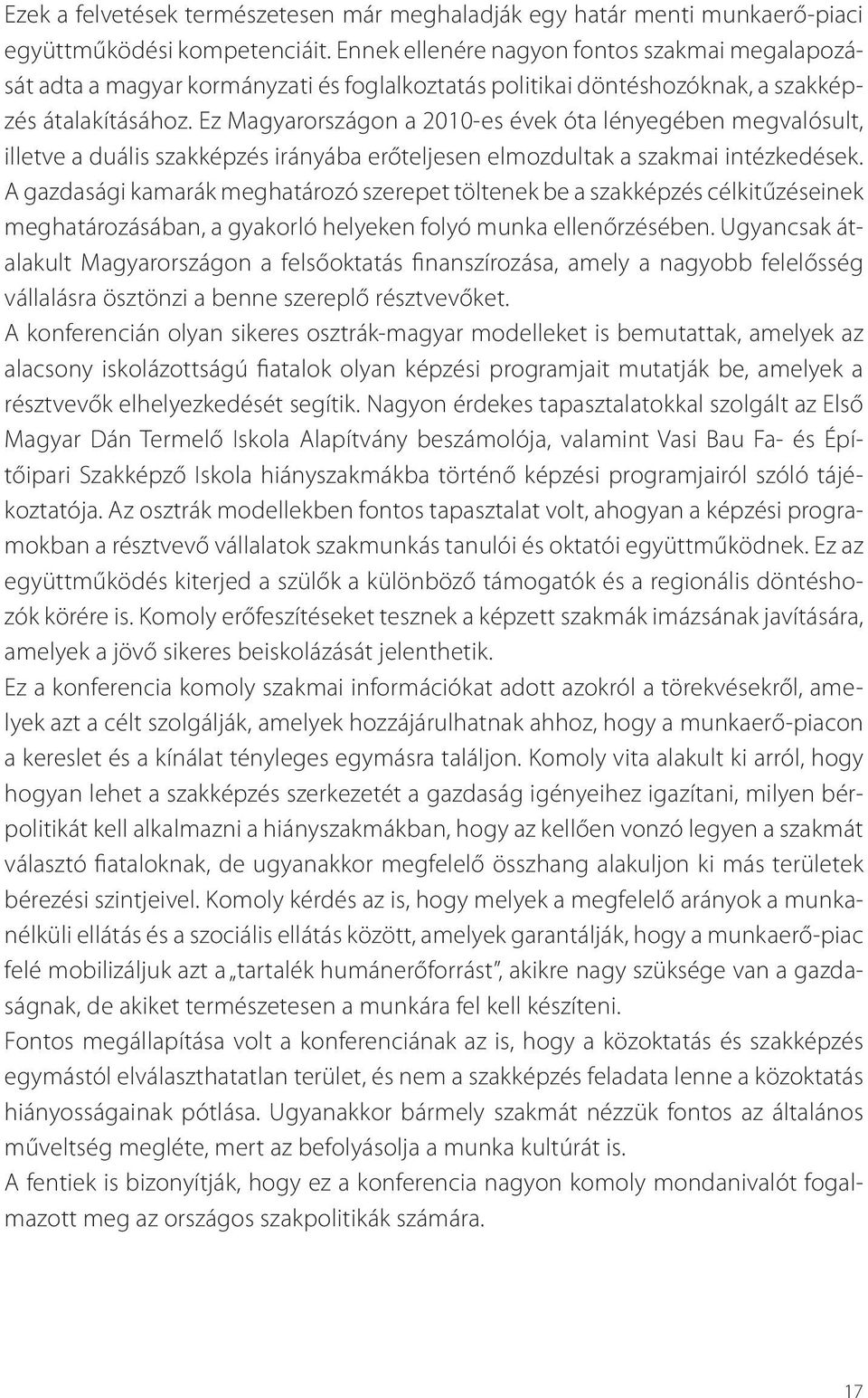 Ez Magyarországon a 2010-es évek óta lényegében megvalósult, illetve a duális szakképzés irányába erőteljesen elmozdultak a szakmai intézkedések.