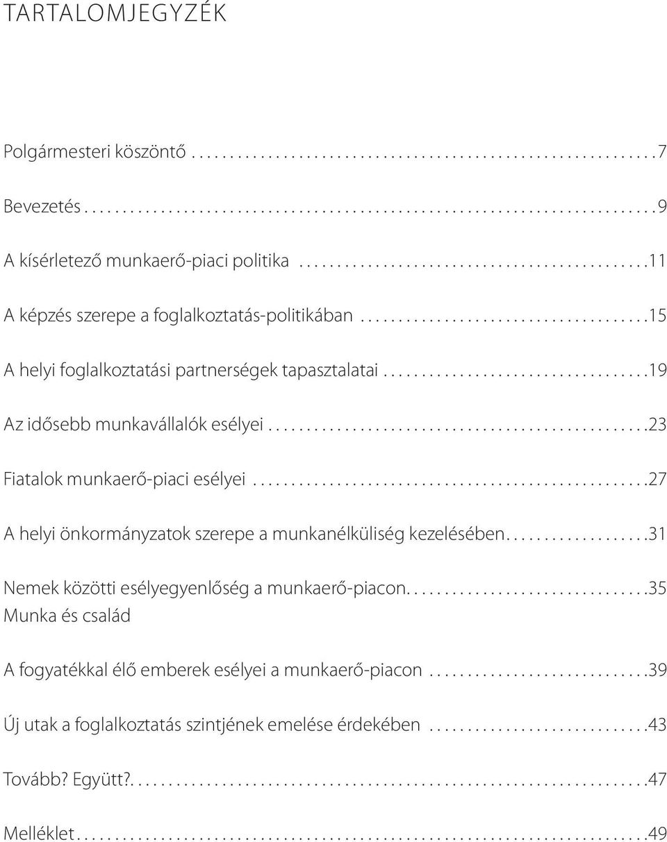 ..19 Az idősebb munkavállalók esélyei...23 Fiatalok munkaerő-piaci esélyei...27 A helyi önkormányzatok szerepe a munkanélküliség kezelésében.