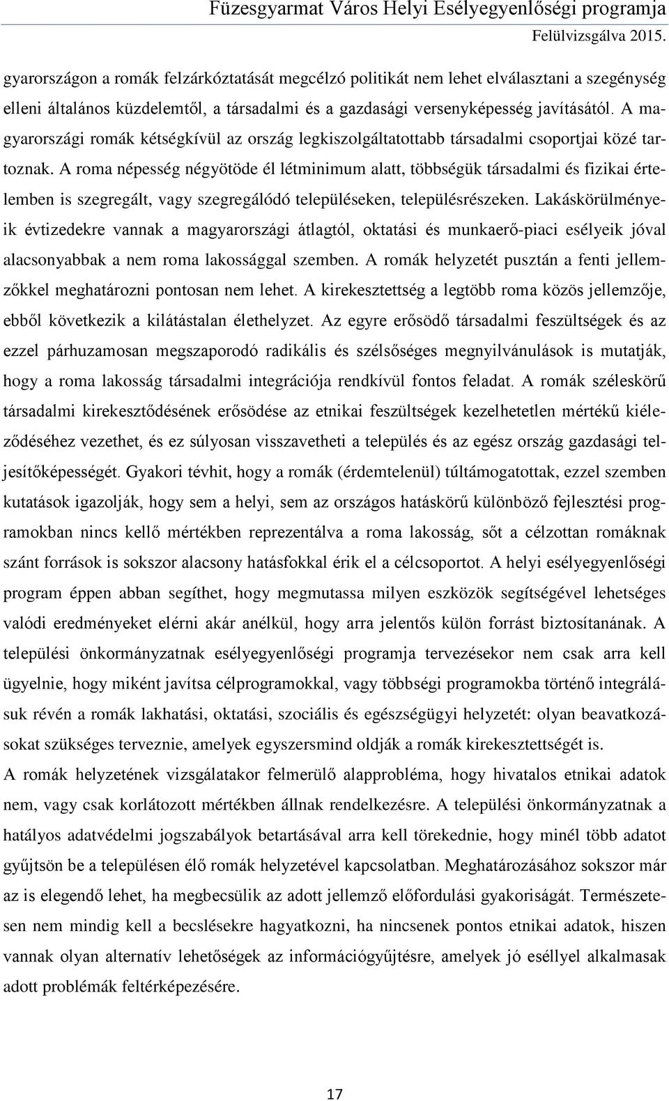 A roma népesség négyötöde él létminimum alatt, többségük társadalmi és fizikai értelemben is szegregált, vagy szegregálódó településeken, településrészeken.