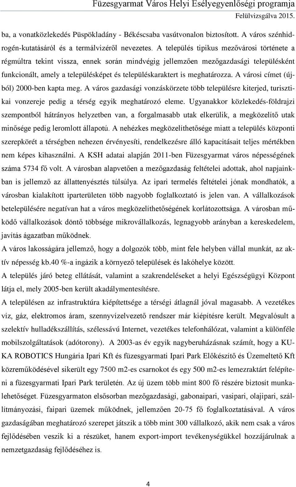 meghatározza. A városi címet (újból) 2000-ben kapta meg. A város gazdasági vonzáskörzete több településre kiterjed, turisztikai vonzereje pedig a térség egyik meghatározó eleme.