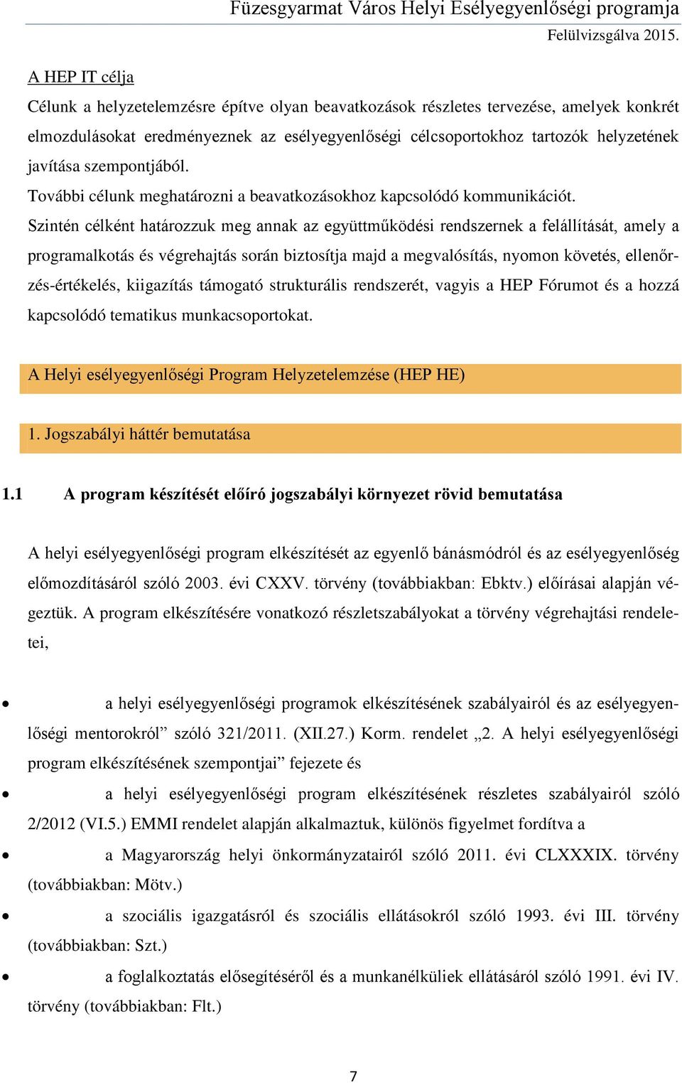 Szintén célként határozzuk meg annak az együttműködési rendszernek a felállítását, amely a programalkotás és végrehajtás során biztosítja majd a megvalósítás, nyomon követés, ellenőrzés-értékelés,