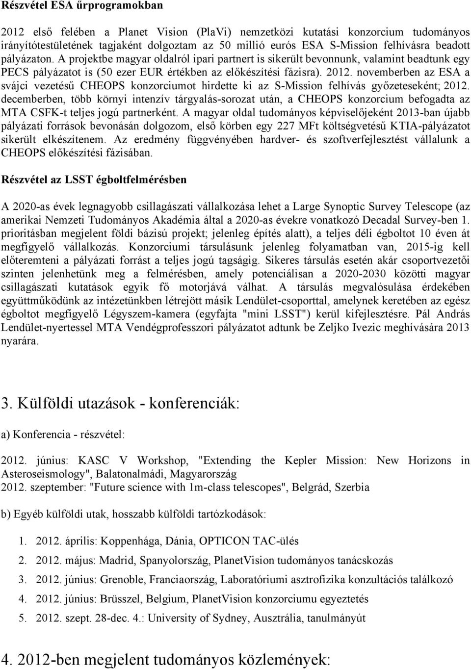 novemberben az ESA a svájci vezetésű CHEOPS konzorciumot hirdette ki az S-Mission felhívás győzeteseként; 2012.