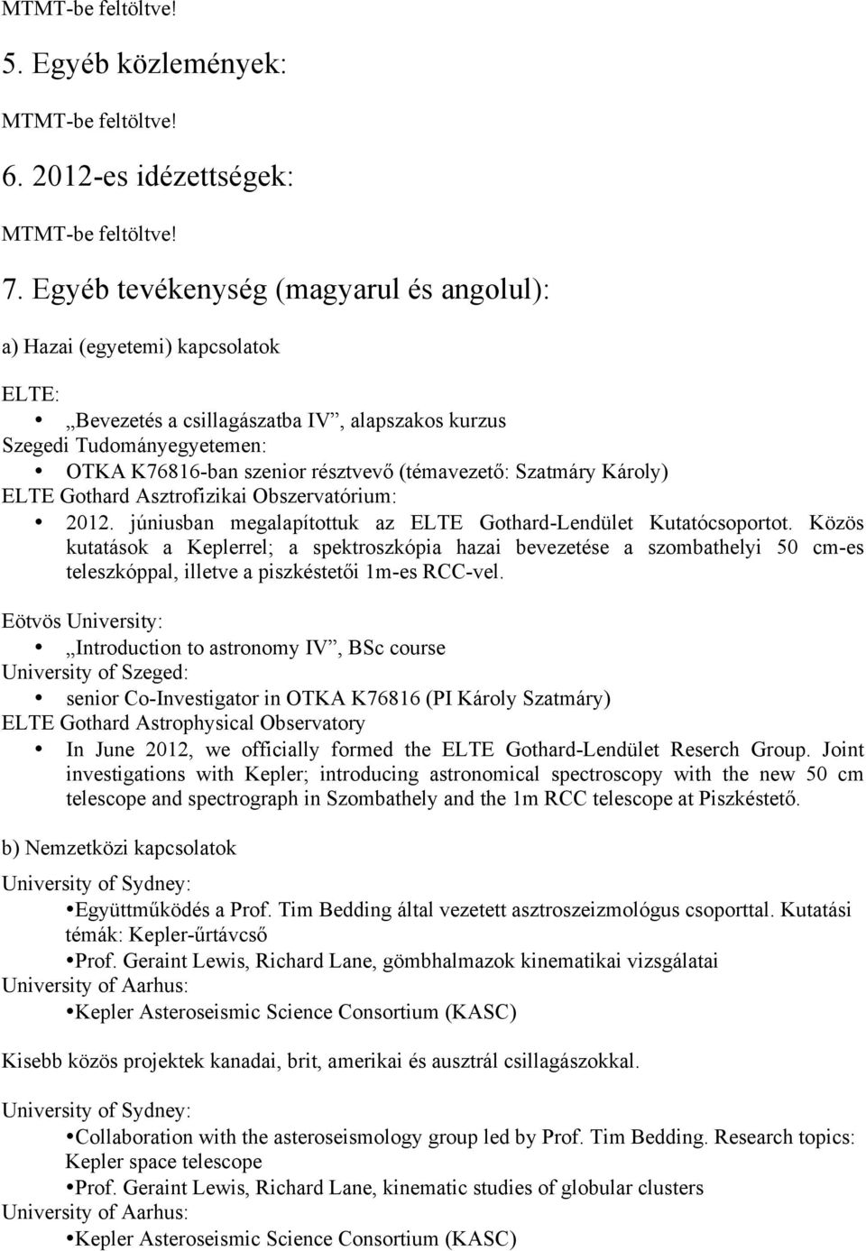 (témavezető: Szatmáry Károly) ELTE Gothard Asztrofizikai Obszervatórium: 2012. júniusban megalapítottuk az ELTE Gothard-Lendület Kutatócsoportot.