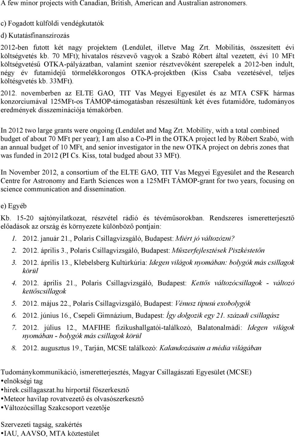 70 MFt); hivatalos részvevő vagyok a Szabó Róbert által vezetett, évi 10 MFt költségvetésű OTKA-pályázatban, valamint szenior résztvevőként szerepelek a 2012-ben indult, négy év futamidejű